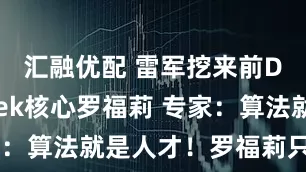 汇融优配 雷军挖来前DeepSeek核心罗福莉 专家：算法就是人才！罗福莉只是开始